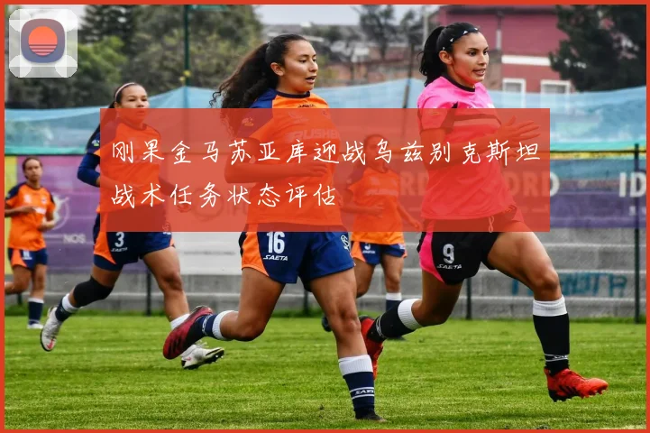 刚果金马苏亚库迎战乌兹别克斯坦战术任务状态评估