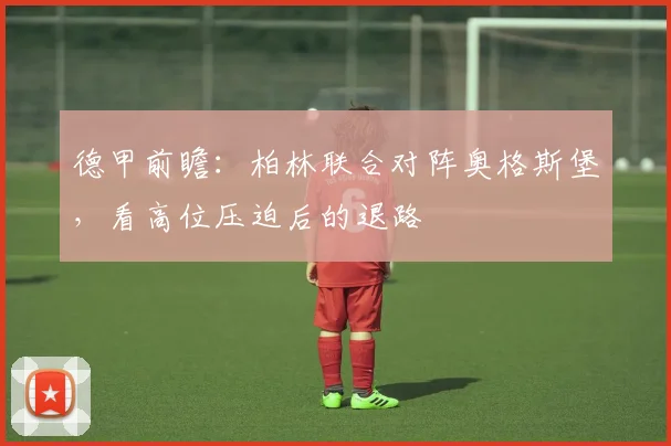 德甲前瞻：柏林联合对阵奥格斯堡，看高位压迫后的退路