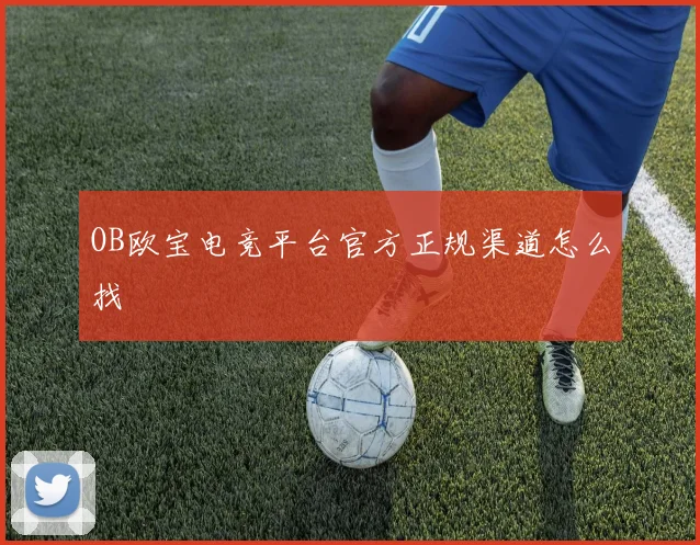 OB欧宝电竞平台官方正规渠道怎么找