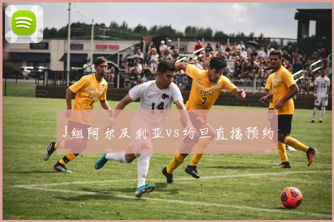 J组阿尔及利亚vs约旦直播预约