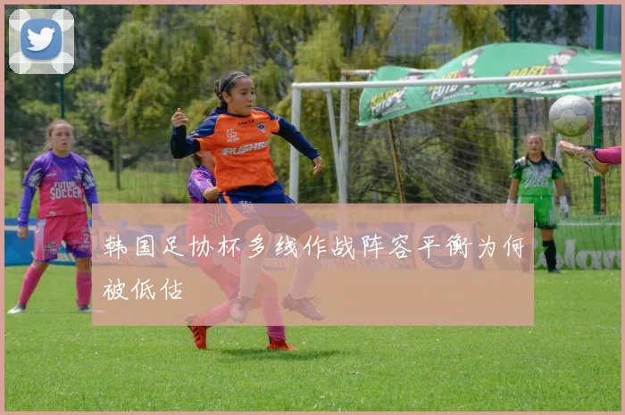 韩国足协杯多线作战阵容平衡为何被低估