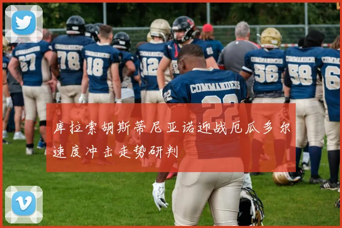 库拉索胡斯蒂尼亚诺迎战厄瓜多尔速度冲击走势研判