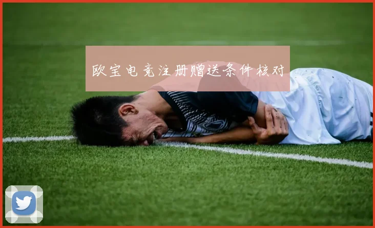 欧宝电竞注册赠送条件核对