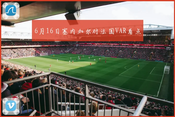 6月16日塞内加尔对法国VAR看点